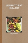 Learn to Eat Healthy by Maya Gavric Learn to Eat Healthy by Maya Gavric